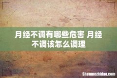 月经不调有哪些危害 月经不调该怎么调理