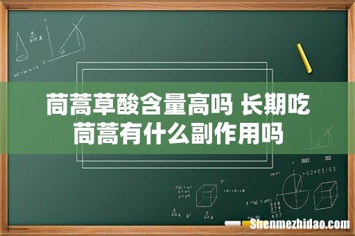 茼蒿草酸含量高吗 长期吃茼蒿有什么副作用吗