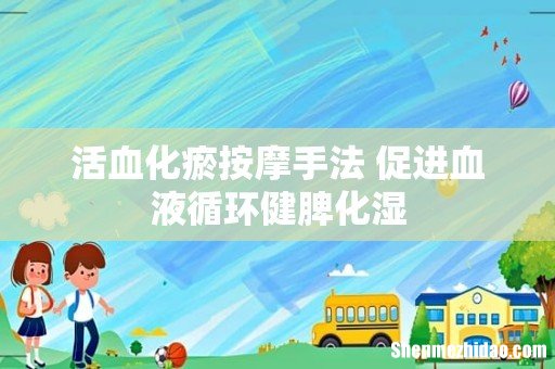 活血化瘀按摩手法 促进血液循环健脾化湿