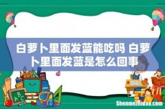 白萝卜里面发蓝能吃吗 白萝卜里面发蓝是怎么回事