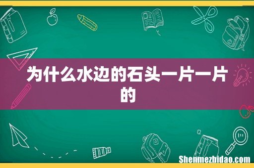 为什么水边的石头一片一片的