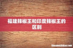 福建辣椒王和印度辣椒王的区别