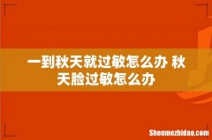 一到秋天就过敏怎么办 秋天脸过敏怎么办