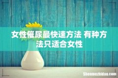 女性催尿最快速方法 有种方法只适合女性