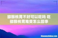 猕猴桃胃不好可以吃吗 吃猕猴桃胃难受怎么回事