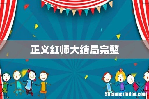 正义红师大结局完整