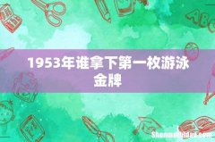 1953年谁拿下第一枚游泳金牌