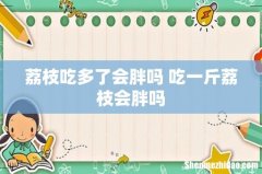 荔枝吃多了会胖吗 吃一斤荔枝会胖吗