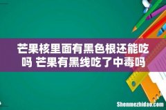 芒果核里面有黑色根还能吃吗 芒果有黑线吃了中毒吗