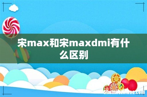 宋max和宋maxdmi有什么区别
