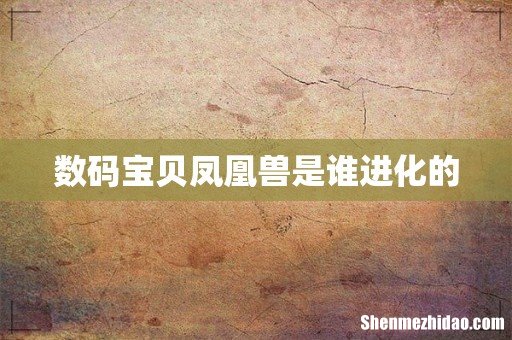 数码宝贝凤凰兽是谁进化的