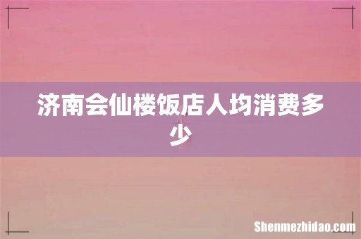 济南会仙楼饭店人均消费多少
