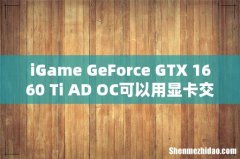 iGame GeForce GTX 1660 Ti AD OC可以用显卡交火吗