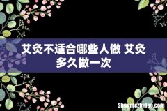 艾灸不适合哪些人做 艾灸多久做一次
