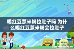 喝红豆薏米粉拉肚子吗 为什么喝红豆薏米粉会拉肚子