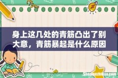 身上这几处的青筋凸出了别大意，青筋暴起是什么原因