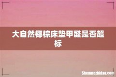 大自然椰棕床垫甲醛是否超标
