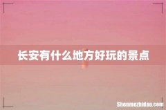 长安有什么地方好玩的景点