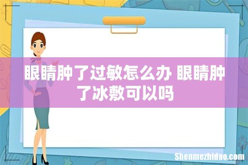 眼睛肿了过敏怎么办 眼睛肿了冰敷可以吗