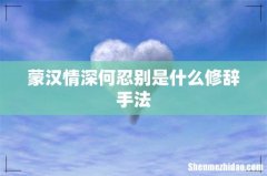 蒙汉情深何忍别是什么修辞手法