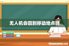 无人机会回到移动地点吗