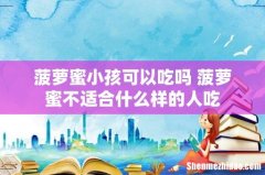 菠萝蜜小孩可以吃吗 菠萝蜜不适合什么样的人吃