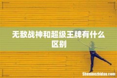 无敌战神和超级王牌有什么区别
