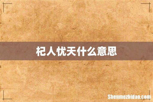 杞人忧天什么意思