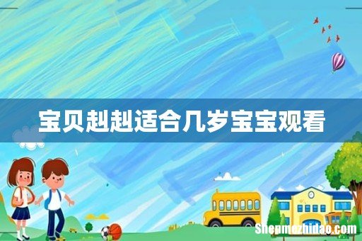 宝贝赳赳适合几岁宝宝观看