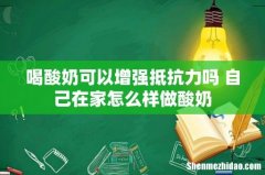 喝酸奶可以增强抵抗力吗 自己在家怎么样做酸奶
