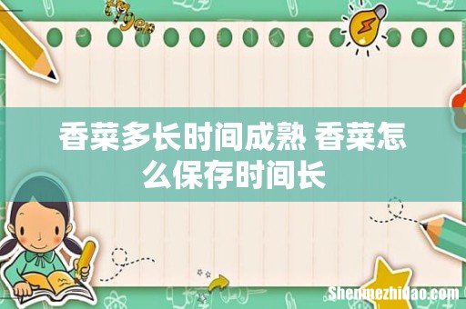 香菜多长时间成熟 香菜怎么保存时间长