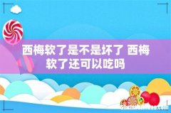 西梅软了是不是坏了 西梅软了还可以吃吗