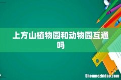 上方山植物园和动物园互通吗