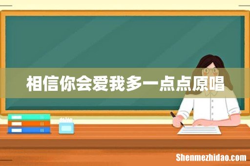 相信你会爱我多一点点原唱