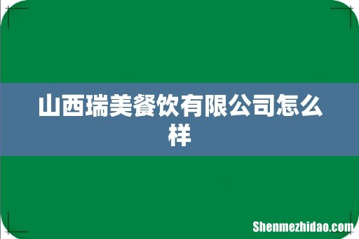 山西瑞美餐饮有限公司怎么样