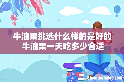 牛油果挑选什么样的是好的 牛油果一天吃多少合适
