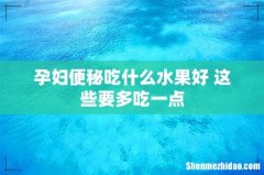 孕妇便秘吃什么水果好 这些要多吃一点