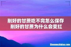 削好的甘蔗吃不完怎么保存 削好的甘蔗为什么会变红