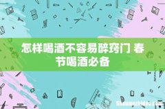 怎样喝酒不容易醉窍门 春节喝酒必备