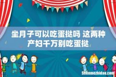 坐月子可以吃蛋挞吗 这两种产妇千万别吃蛋挞
