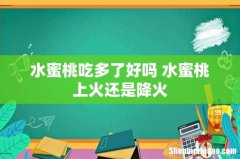 水蜜桃吃多了好吗 水蜜桃上火还是降火