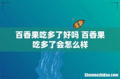 百香果吃多了好吗 百香果吃多了会怎么样