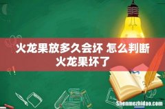 火龙果放多久会坏 怎么判断火龙果坏了