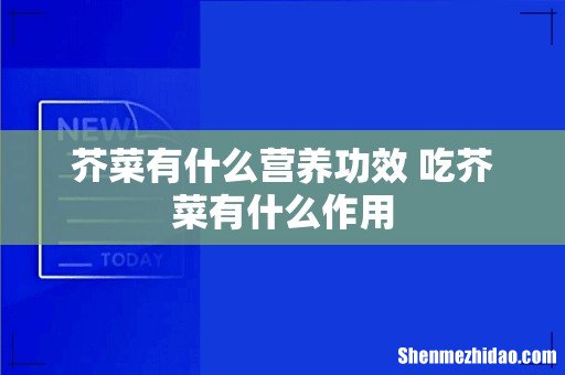 芥菜有什么营养功效 吃芥菜有什么作用