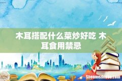木耳搭配什么菜炒好吃 木耳食用禁忌