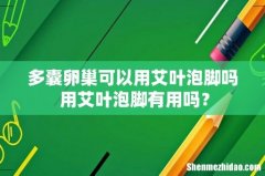 多囊卵巢可以用艾叶泡脚吗 用艾叶泡脚有用吗？