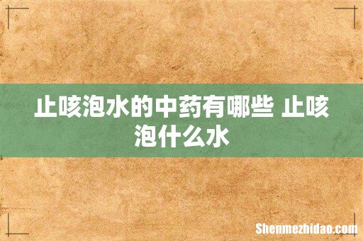 止咳泡水的中药有哪些 止咳泡什么水