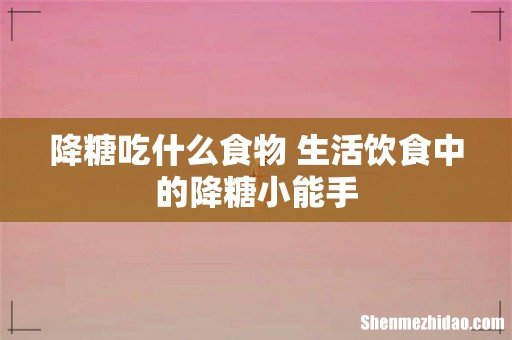 降糖吃什么食物 生活饮食中的降糖小能手