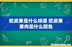 蛇皮果是什么味道 蛇皮果果肉是什么颜色