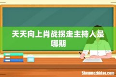 天天向上肖战拐走主持人是哪期